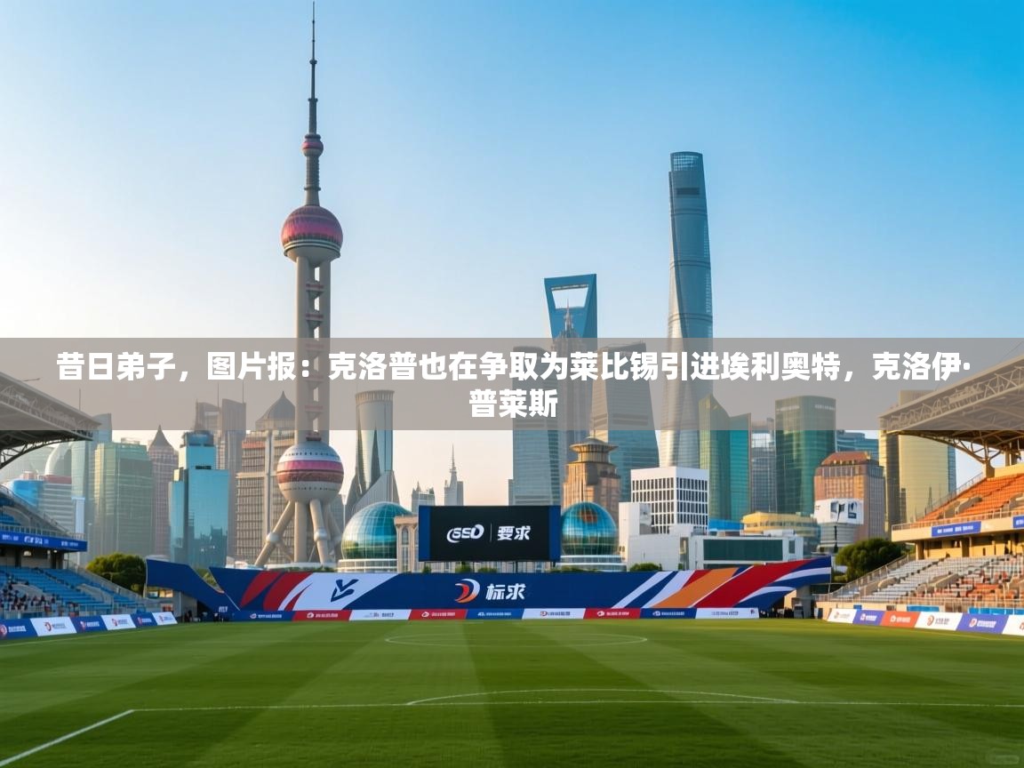 昔日弟子，图片报：克洛普也在争取为莱比锡引进埃利奥特，克洛伊·普莱斯  第2张