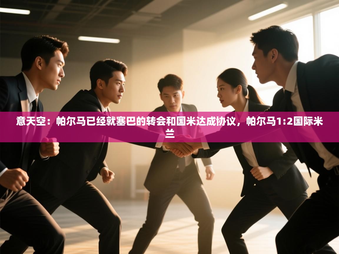 意天空：帕尔马已经就塞巴的转会和国米达成协议，帕尔马1:2国际米兰