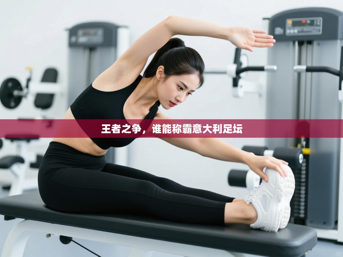 王者之争,谁能称霸意大利足坛 第1张