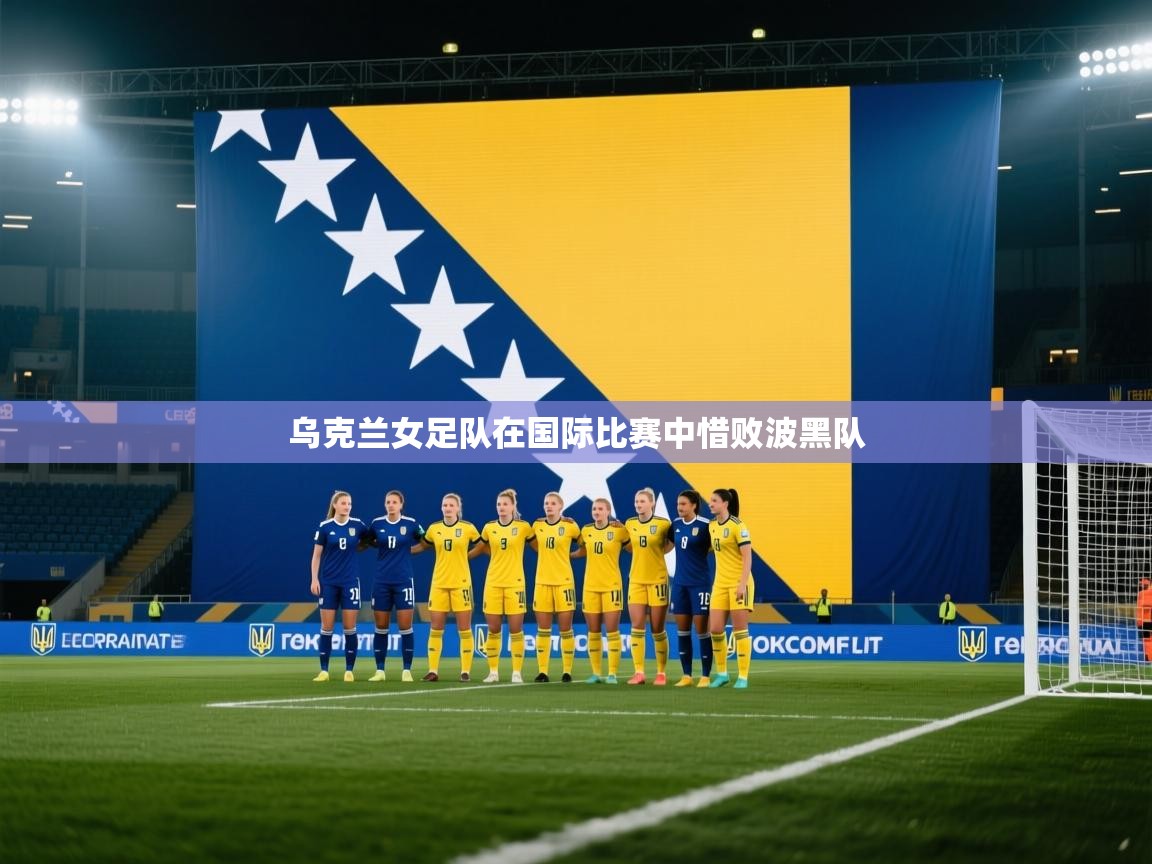 乌克兰女足队在国际比赛中惜败波黑队  第1张