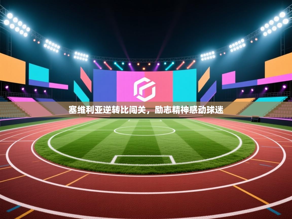 塞维利亚逆转比闯关，励志精神感动球迷  第1张