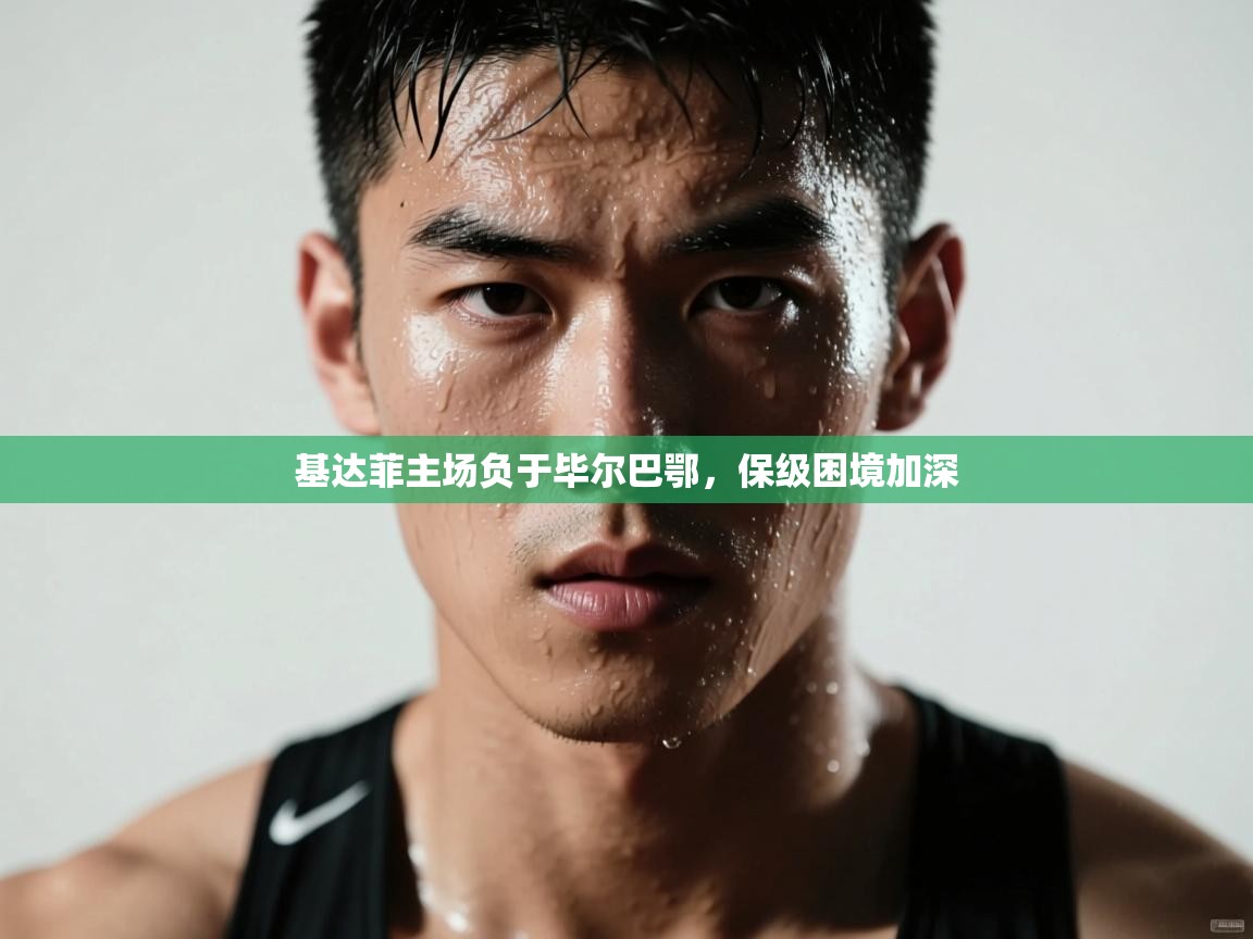 基达菲主场负于毕尔巴鄂，保级困境加深  第1张